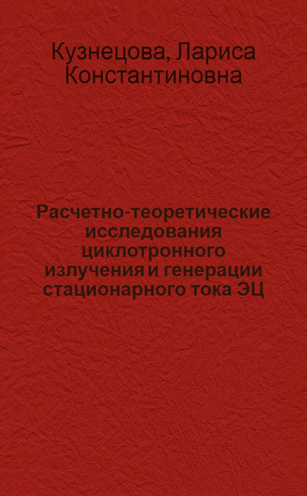 Расчетно-теоретические исследования циклотронного излучения и генерации стационарного тока ЭЦ - волнами в токамаках : Автореф. дис. на соиск. учен. степ. к.ф.-м.н