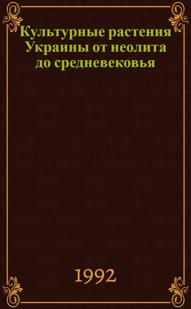 Культурные растения Украины от неолита до средневековья :(По палеоэтноботанич. мат.) : Автореф. дис. на соиск. учен. степ. д.б.н