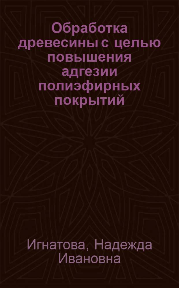 Обработка древесины с целью повышения адгезии полиэфирных покрытий : Автореф. дис. на соиск. учен. степ. к.т.н