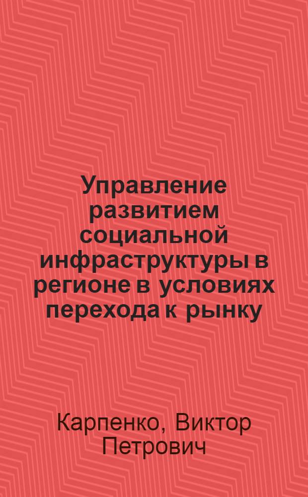 Управление развитием социальной инфраструктуры в регионе в условиях перехода к рынку : Автореф. дис. на соиск. учен. степ. к.э.н