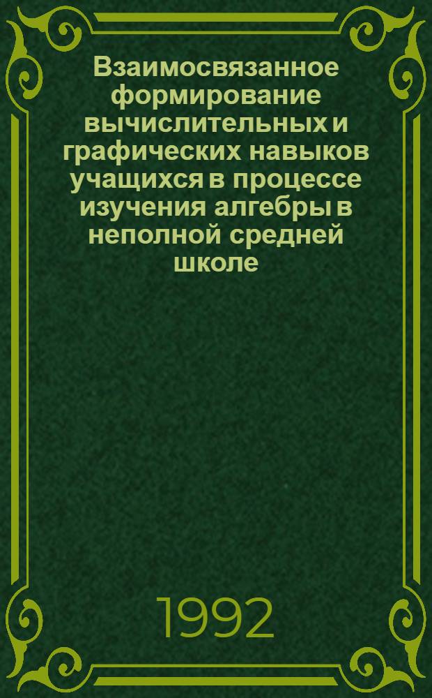 Взаимосвязанное формирование вычислительных и графических навыков учащихся в процессе изучения алгебры в неполной средней школе : Автореф. дис. на соиск. учен. степ. к.п.н