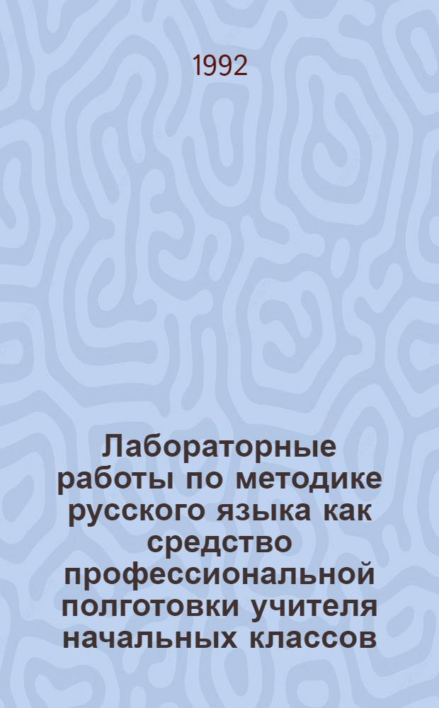 Лабораторные работы по методике русского языка как средство профессиональной полготовки учителя начальных классов :( На материале методики классного чтения) : Автореф. дис. на соиск. учен. степ. к.п.н