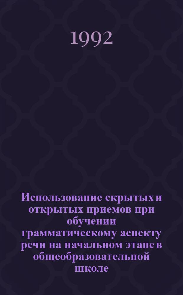 Использование скрытых и открытых приемов при обучении грамматическому аспекту речи на начальном этапе в общеобразовательной школе : ( 6 класс, нем. язык) : Автореф. дис. на соиск. учен. степ. к.п.н