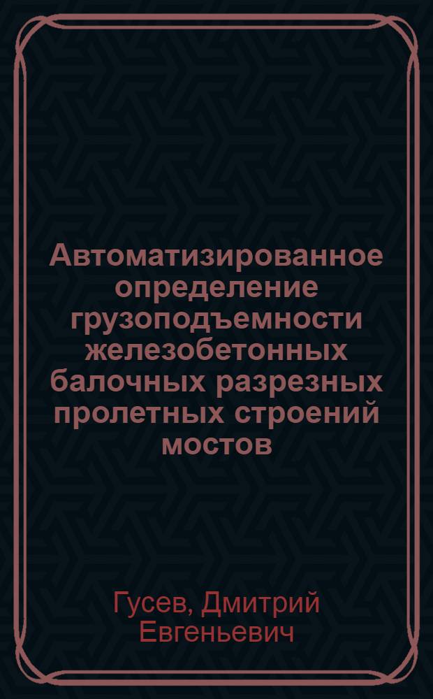 Автоматизированное определение грузоподъемности железобетонных балочных разрезных пролетных строений мостов : Автореф. дис. на соиск. учен. степ. к.т.н