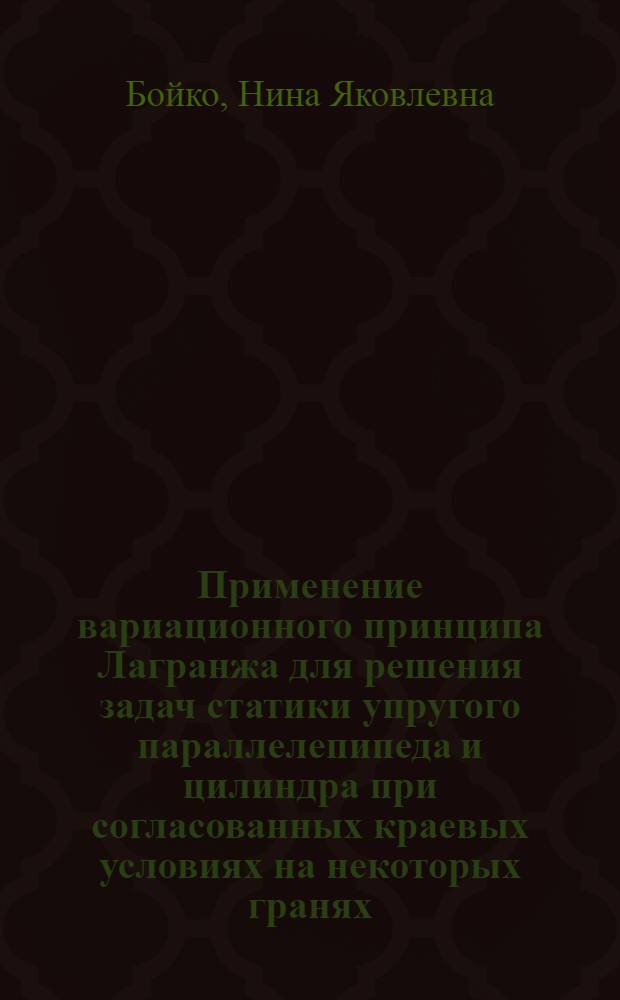 Применение вариационного принципа Лагранжа для решения задач статики упругого параллелепипеда и цилиндра при согласованных краевых условиях на некоторых гранях : Автореф. дис. на соиск. учен. степ. к.т.н