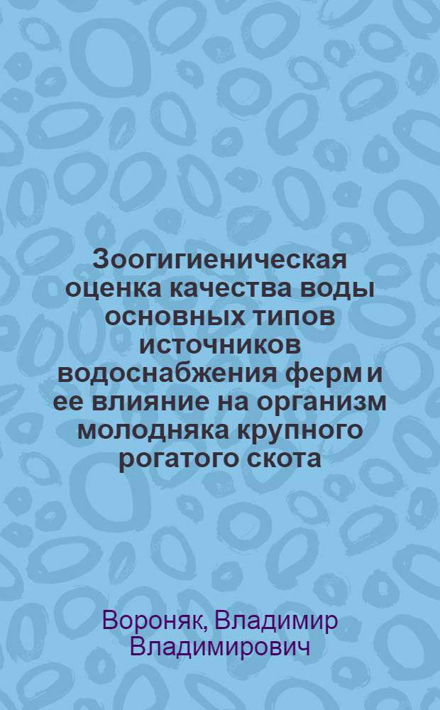 Зоогигиеническая оценка качества воды основных типов источников водоснабжения ферм и ее влияние на организм молодняка крупного рогатого скота : Автореф. дис. на соиск. учен. степ. к.вет.н