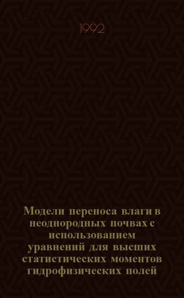 Модели переноса влаги в неоднородных почвах с использованием уравнений для высших статистических моментов гидрофизических полей : Автореф. дис. на соиск. учен. степ. к.ф.-м.н
