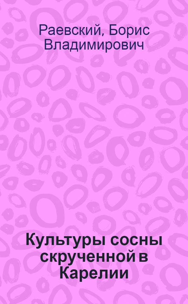 Культуры сосны скрученной в Карелии : Автореф. дис. на соиск. учен. степ. к.с.-х.н