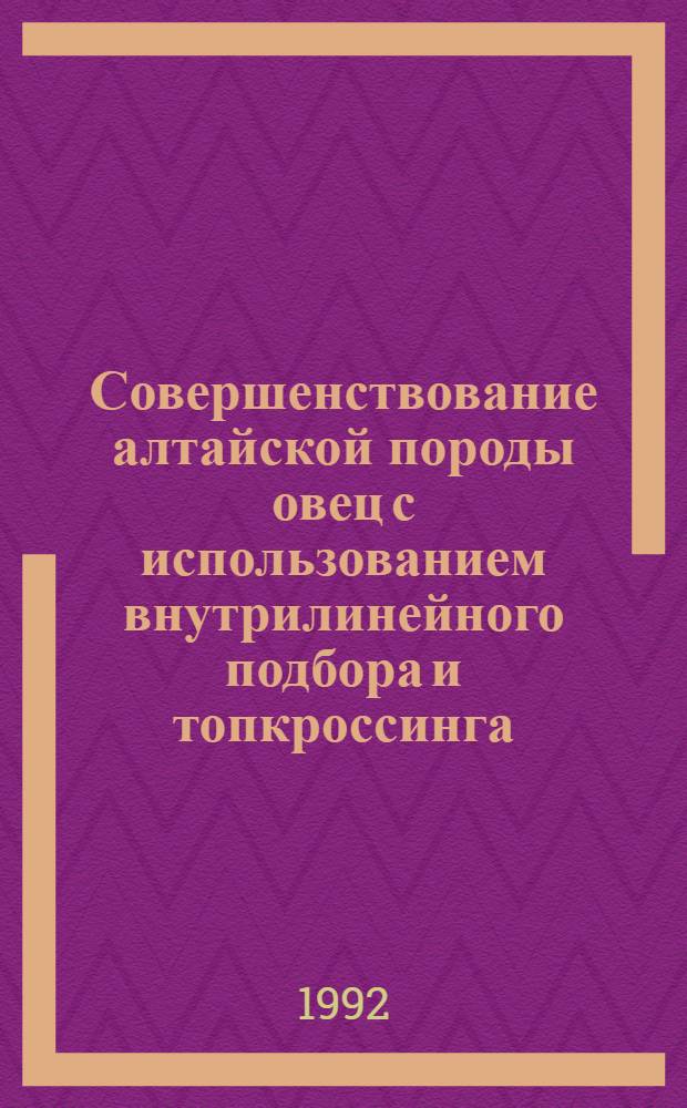 Совершенствование алтайской породы овец с использованием внутрилинейного подбора и топкроссинга : Автореф. дис. на соиск. учен. степ. к.с.-х.н