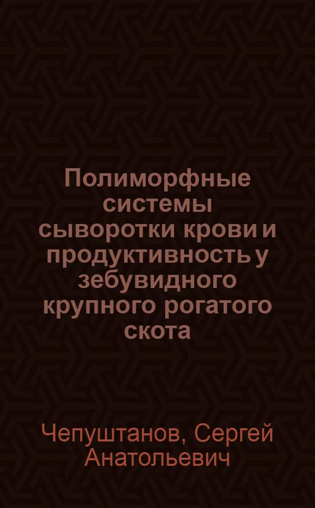 Полиморфные системы сыворотки крови и продуктивность у зебувидного крупного рогатого скота : Автореф. дис. на соиск. учен. степ. к.б.н