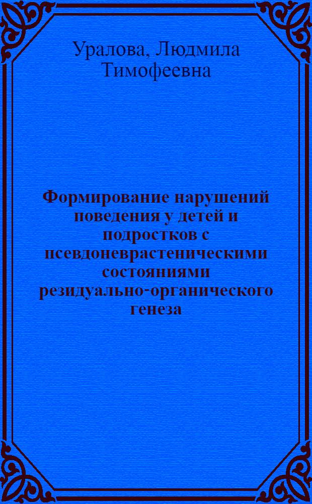 Формирование нарушений поведения у детей и подростков с псевдоневрастеническими состояниями резидуально-органического генеза : ( Вопросы диагностики, восстановительной терапии и профилактики) : Автореф. дис. на соиск. учен. степ. к.м.н
