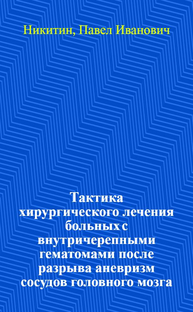 Тактика хирургического лечения больных с внутричерепными гематомами после разрыва аневризм сосудов головного мозга : Автореф. дис. на соиск. учен. степ. к.м.н