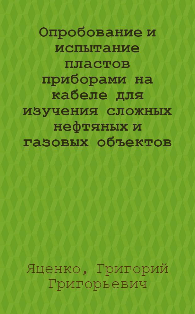 Опробование и испытание пластов приборами на кабеле для изучения сложных нефтяных и газовых объектов : Автореф. дис. на соиск. учен. степ. д.г.-м.н