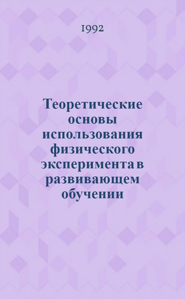 Теоретические основы использования физического эксперимента в развивающем обучении : Автореф. дис. на соиск. учен. степ. д.п.н