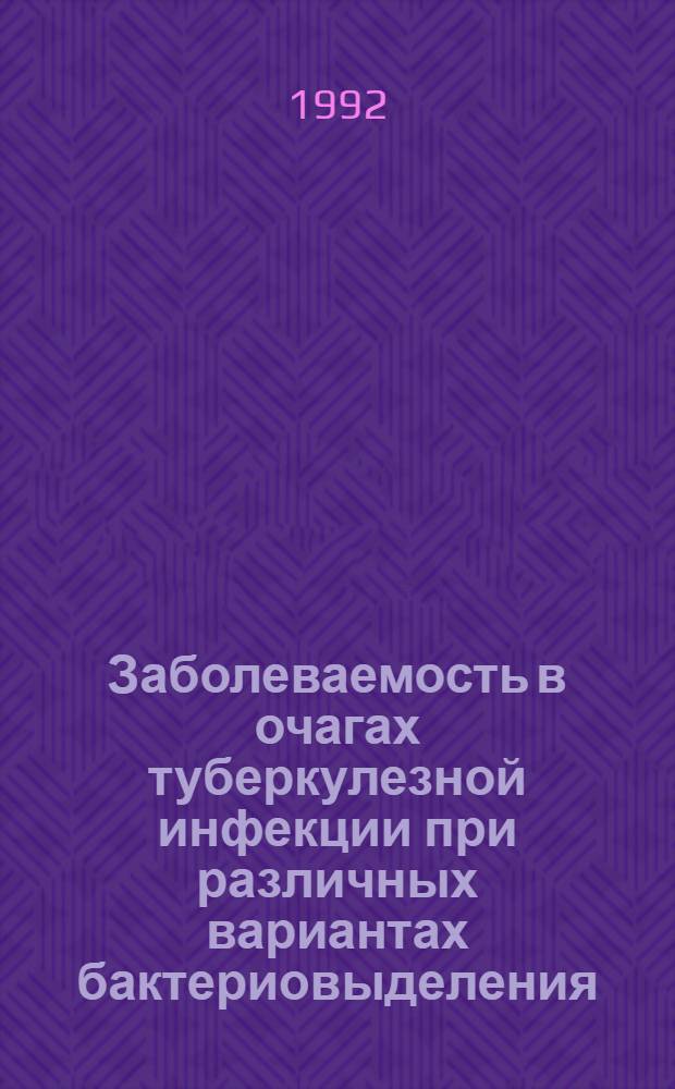 Заболеваемость в очагах туберкулезной инфекции при различных вариантах бактериовыделения : Автореф. дис. на соиск. учен. степ. д.м.н