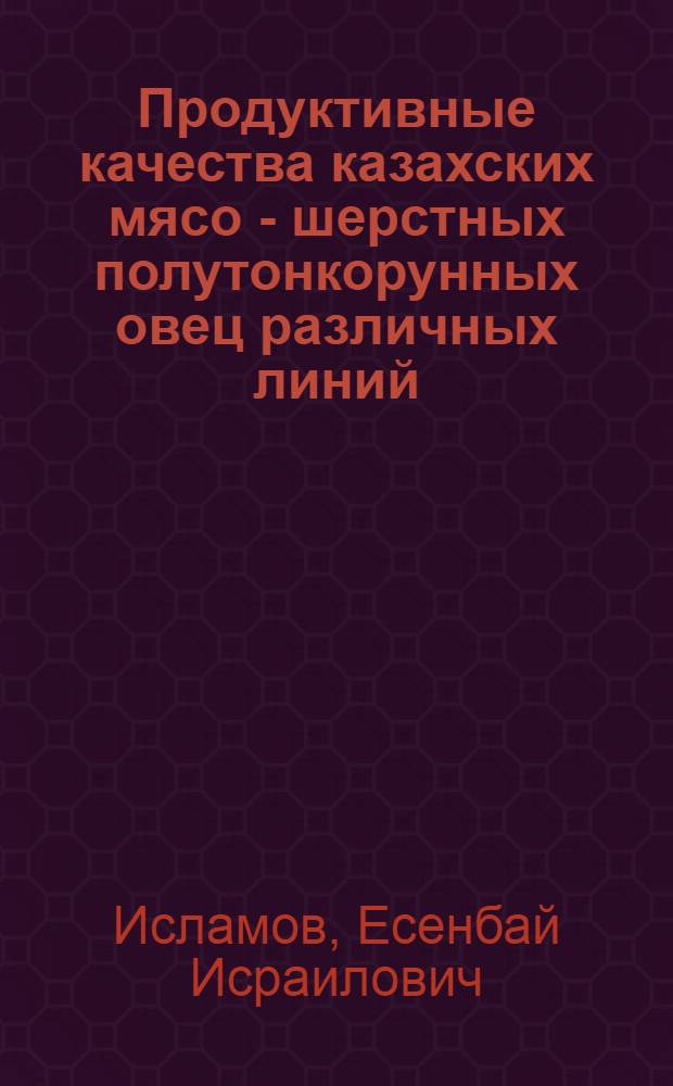Продуктивные качества казахских мясо - шерстных полутонкорунных овец различных линий : Автореф. дис. на соиск. учен. степ. к.с.-х.н