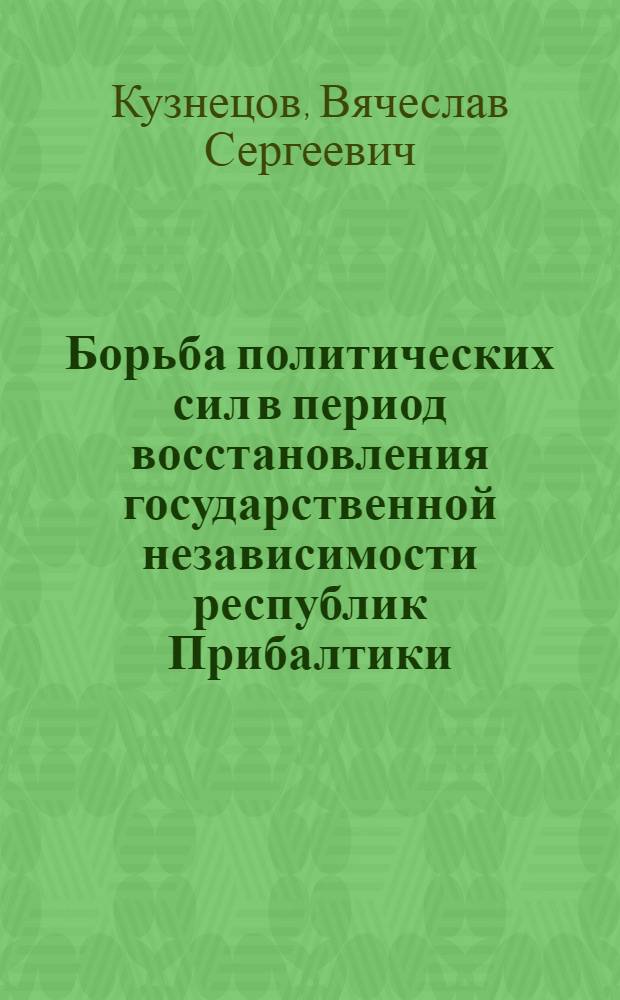 Борьба политических сил в период восстановления государственной независимости республик Прибалтики (1988 - 1991 гг.) : Автореф. дис. на соиск. учен. степ. к.ист.н