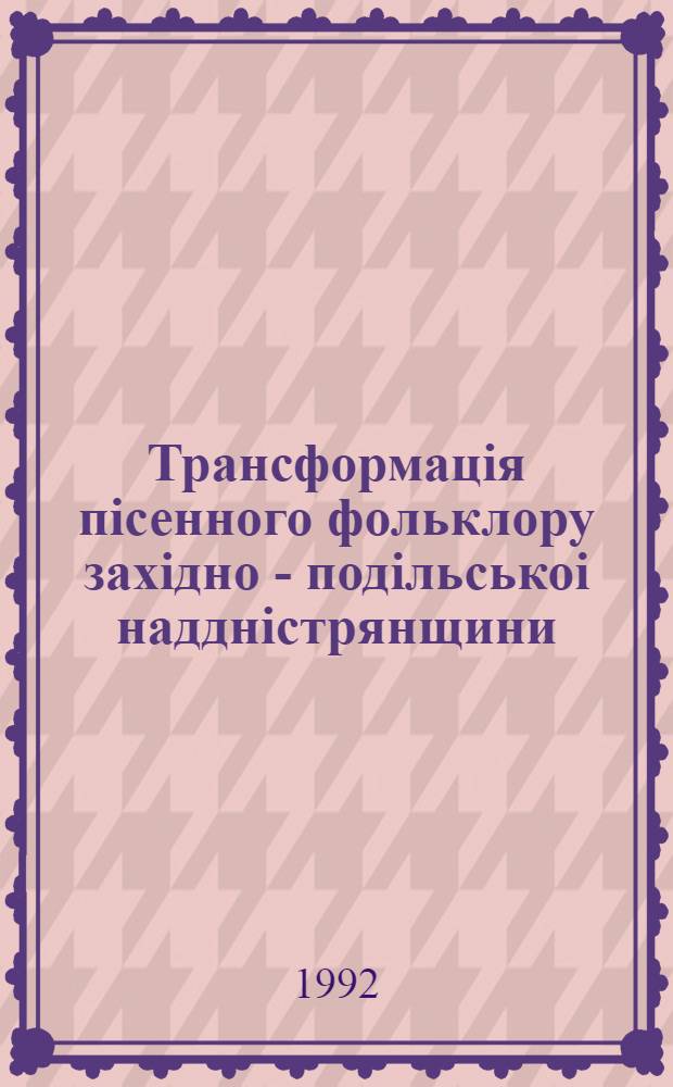 Трансформацiя пiсенного фольклору захiдно - подiльськоi надднiстрянщини:( На мат. збiрника Й. Роздольского - С. Людкевича "Галицько - руськi народнi мелодii" та власних записiв) : Автореф. дис. на соиск. учен. степ. к.иск