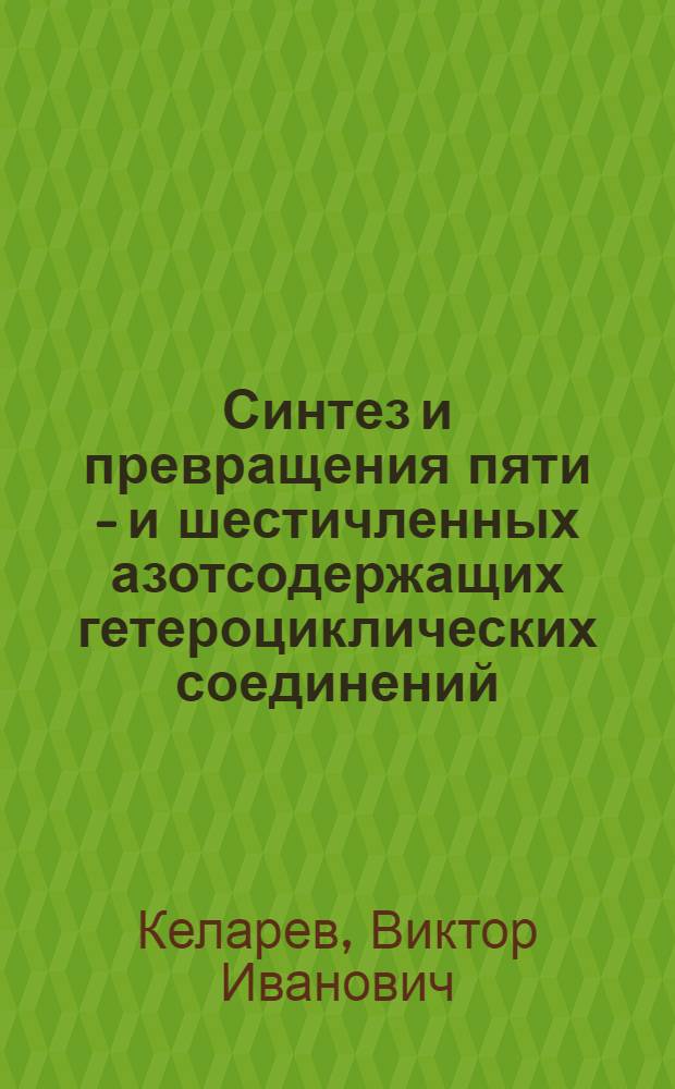 Синтез и превращения пяти - и шестичленных азотсодержащих гетероциклических соединений : Автореф. дис. на соиск. учен. степ. д.х.н