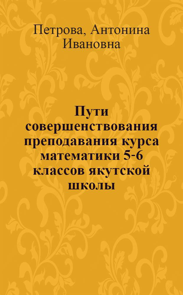 Пути совершенствования преподавания курса математики 5-6 классов якутской школы : Автореф. дис. на соиск. учен. степ. к.п.н