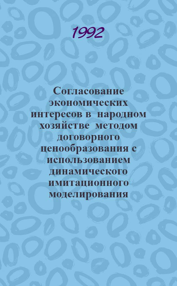 Согласование экономических интересов в народном хозяйстве методом договорного ценообразования с использованием динамического имитационного моделирования : Автореф. дис. на соиск. учен. степ. к.э.н