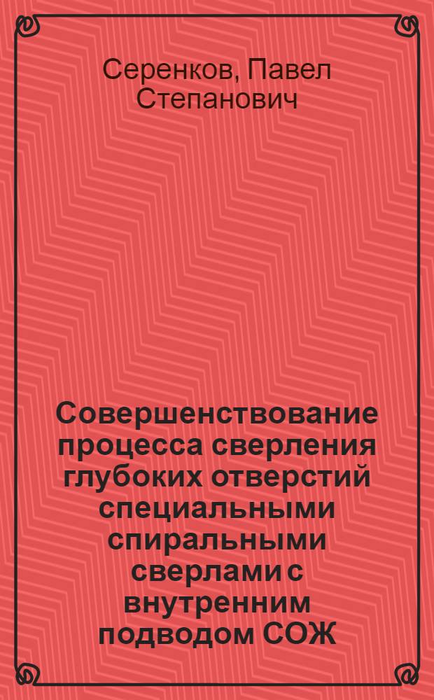Совершенствование процесса сверления глубоких отверстий специальными спиральными сверлами с внутренним подводом СОЖ : Автореф. дис. на соиск. учен. степ. к.т.н