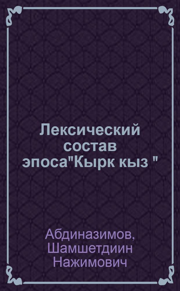 Лексический состав эпоса"Кырк кыз "("Сорок девушек") : Автореф. дис. на соиск. учен. степ. к.филол.н