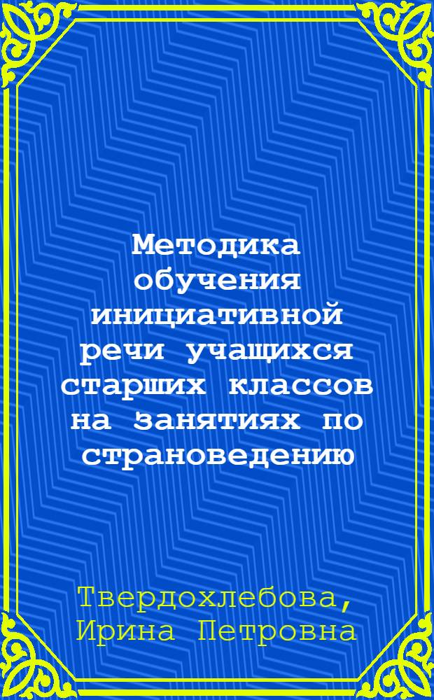 Методика обучения инициативной речи учащихся старших классов на занятиях по страноведению: ( На материале англ. яз. ) : Автореф. дис. на соиск. учен. степ. к.п.н