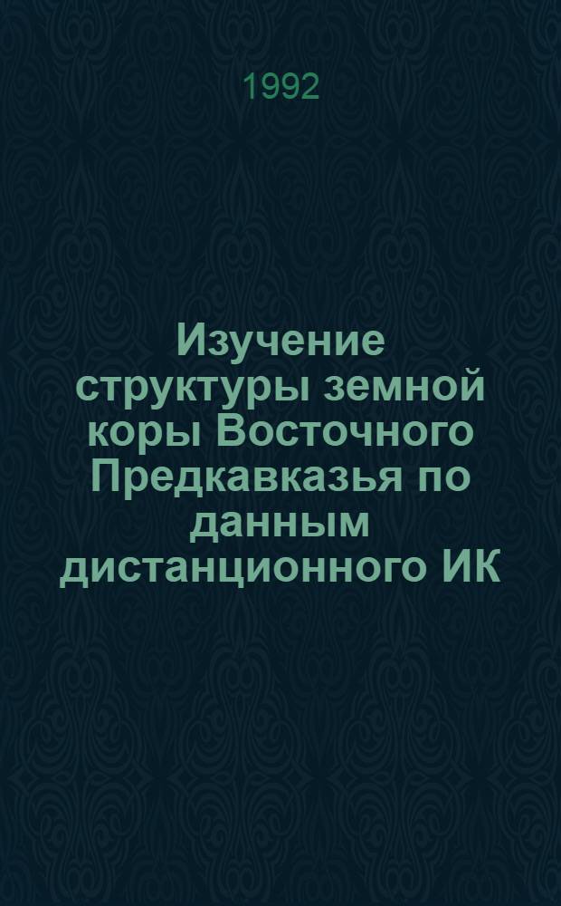 Изучение структуры земной коры Восточного Предкавказья по данным дистанционного ИК - зондирования : Автореф. дис. на соиск. учен. степ. к.ф.-м.н