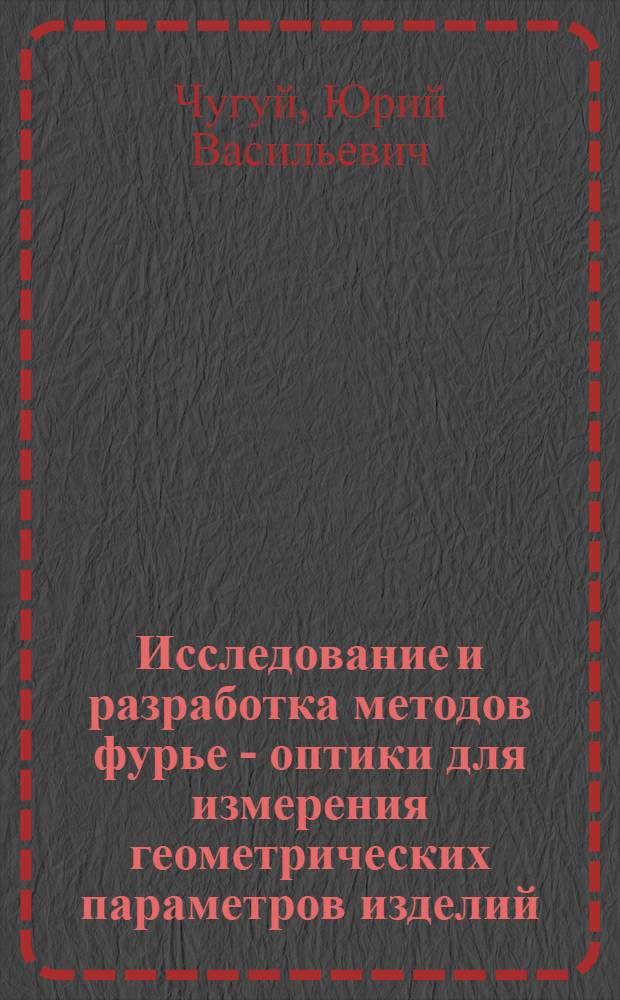 Исследование и разработка методов фурье - оптики для измерения геометрических параметров изделий : Автореф. дис. на соиск. учен. степ. д.т.н