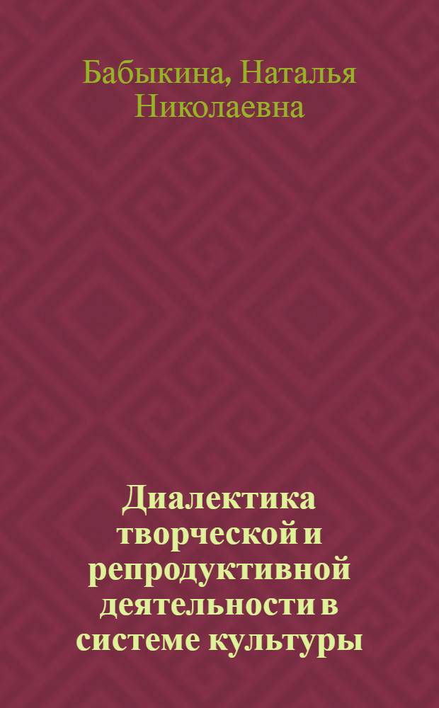 Диалектика творческой и репродуктивной деятельности в системе культуры : Автореф. дис. на соиск. учен. степ. к.филос.н