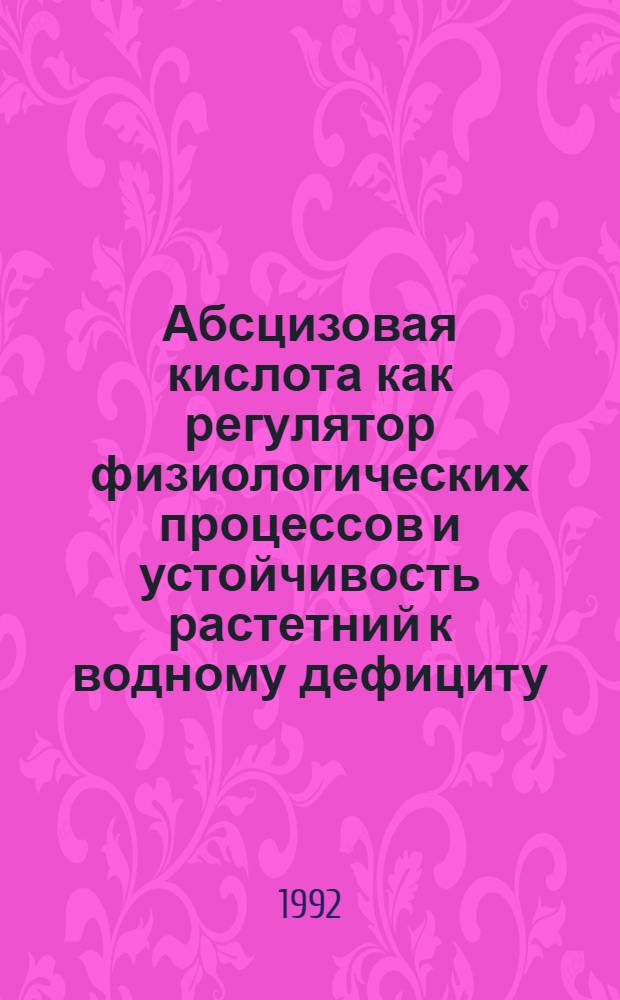 Абсцизовая кислота как регулятор физиологических процессов и устойчивость растетний к водному дефициту : Автореф. дис. на соиск. учен. степ. к.б.н
