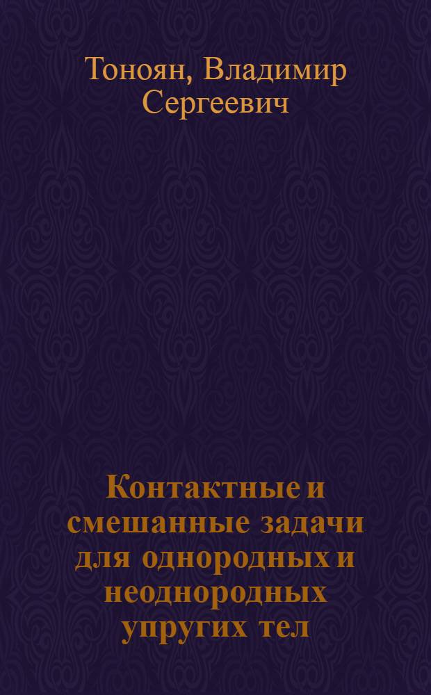Контактные и смешанные задачи для однородных и неоднородных упругих тел : Автореф. дис. на соиск. учен. степ. д.ф.-м.н