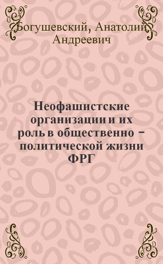 Неофашистские организации и их роль в общественно - политической жизни ФРГ ( 1985 - 1990 гг.) : Автореф. дис. на соиск. учен. степ. к.ист.н