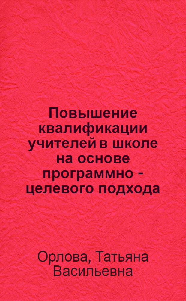 Повышение квалификации учителей в школе на основе программно - целевого подхода : Автореф. дис. на соиск. учен. степ. к.п.н