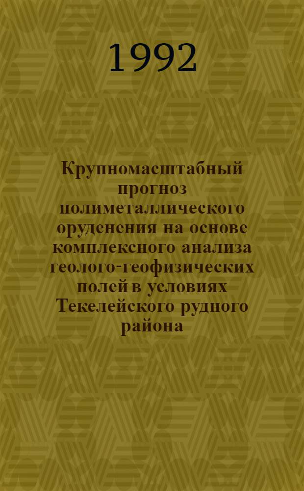 Крупномасштабный прогноз полиметаллического оруденения на основе комплексного анализа геолого-геофизических полей в условиях Текелейского рудного района : Автореф. дис. на соиск. учен. степ. к.г.-м.н