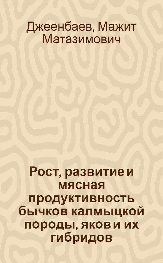 Рост, развитие и мясная продуктивность бычков калмыцкой породы, яков и их гибридов : Автореф. дис. на соиск. учен. степ. к.с.-х.н