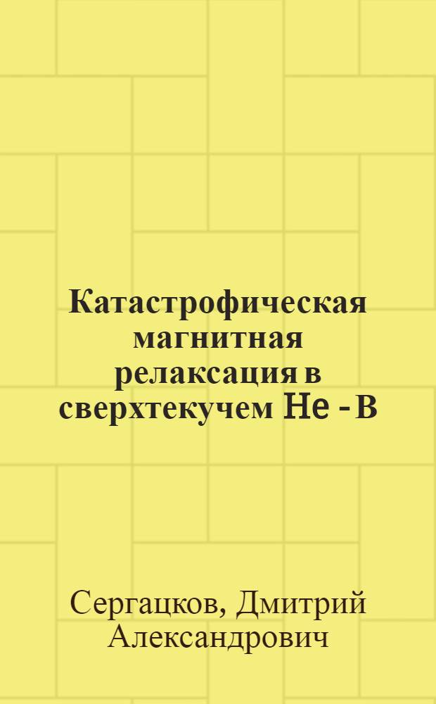 Катастрофическая магнитная релаксация в сверхтекучем He - В : Автореф. дис. на соиск. учен. степ. к.ф.-м.н