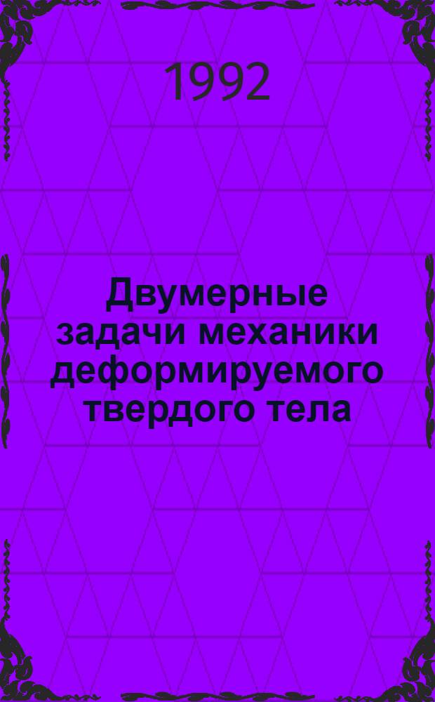 Двумерные задачи механики деформируемого твердого тела : Автореф. дис. на соиск. учен. степ. д.ф.-м.н