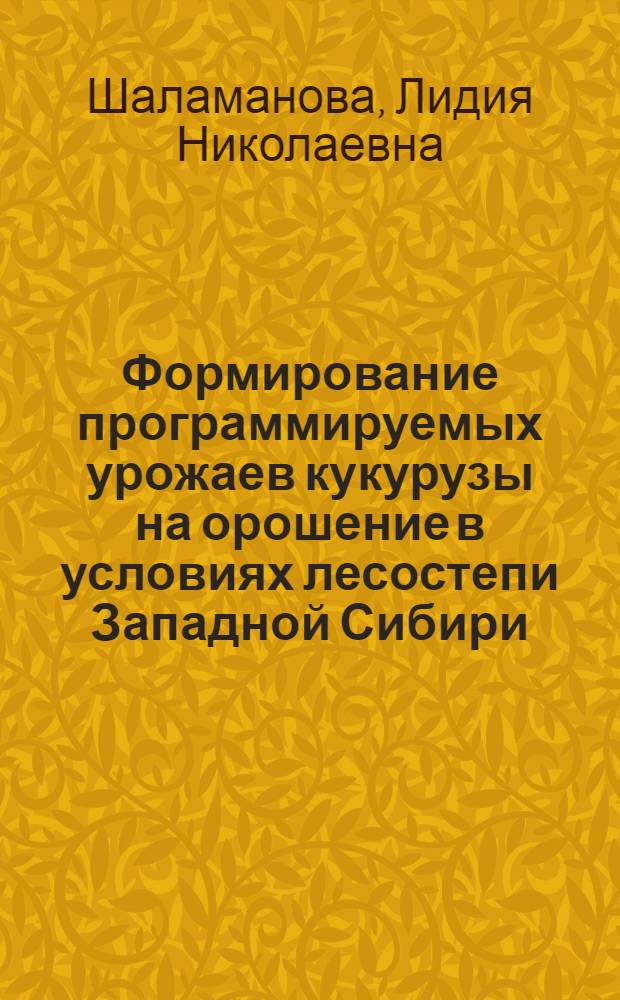 Формирование программируемых урожаев кукурузы на орошение в условиях лесостепи Западной Сибири : Автореф. дис. на соиск. учен. степ. к.с.-х.н