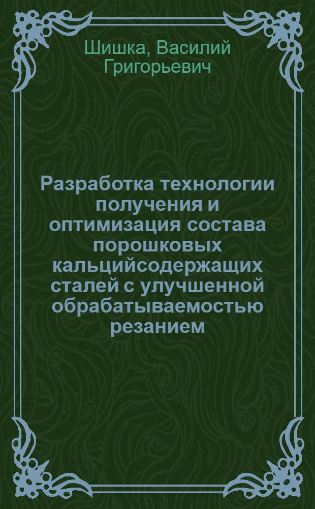 Разработка технологии получения и оптимизация состава порошковых кальцийсодержащих сталей с улучшенной обрабатываемостью резанием : Автореф. дис. на соиск. учен. степ. к.т.н
