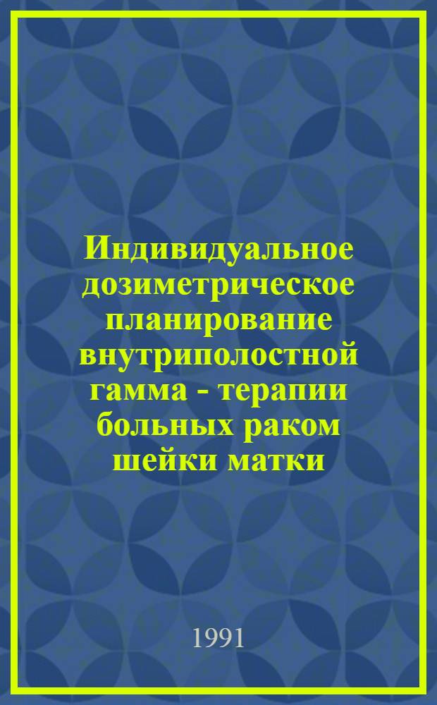 Индивидуальное дозиметрическое планирование внутриполостной гамма - терапии больных раком шейки матки : Автореф. дис. на соиск. учен. степ. к.м.н