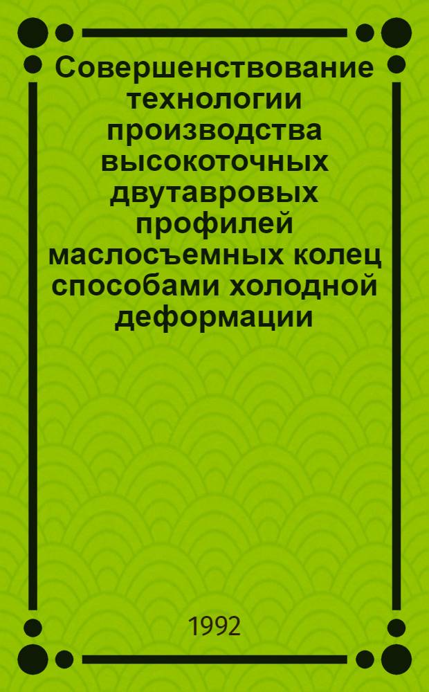 Совершенствование технологии производства высокоточных двутавровых профилей маслосъемных колец способами холодной деформации : Автореф. дис. на соиск. учен. степ. к.т.н