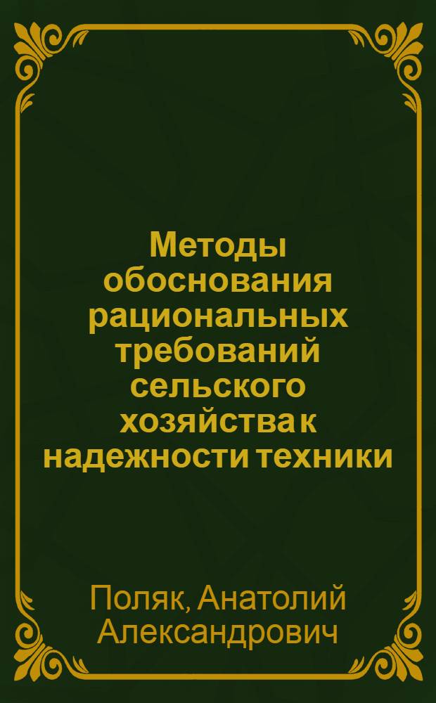 Методы обоснования рациональных требований сельского хозяйства к надежности техники : Автореф. дис. на соиск. учен. степ. д.т.н