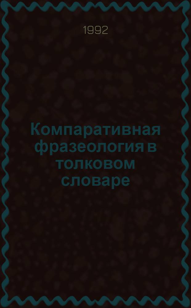 Компаративная фразеология в толковом словаре: (На материале рус.яз.) : Автореф. дис. на соиск. учен. степ. к.филол.н