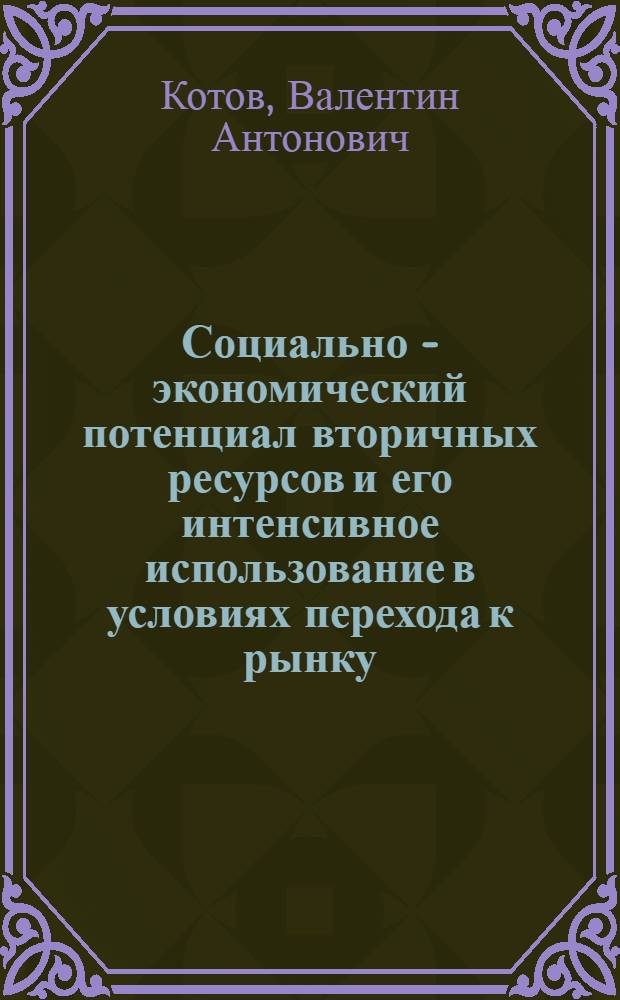 Социально - экономический потенциал вторичных ресурсов и его интенсивное использование в условиях перехода к рынку : Автореф. дис. на соиск. учен. степ. к.э.н