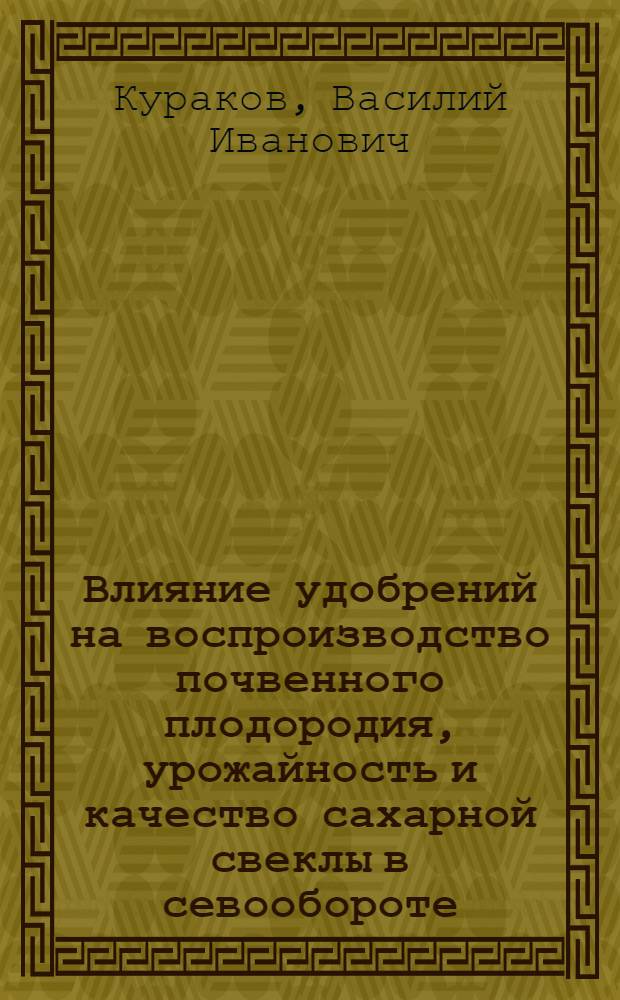 Влияние удобрений на воспроизводство почвенного плодородия, урожайность и качество сахарной свеклы в севообороте : Автореф. дис. на соиск. учен. степ. д.с.-х.н