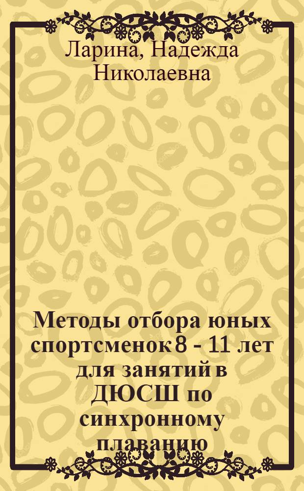 Методы отбора юных спортсменок 8 - 11 лет для занятий в ДЮСШ по синхронному плаванию : Автореф. дис. на соиск. учен. степ. к.п.н