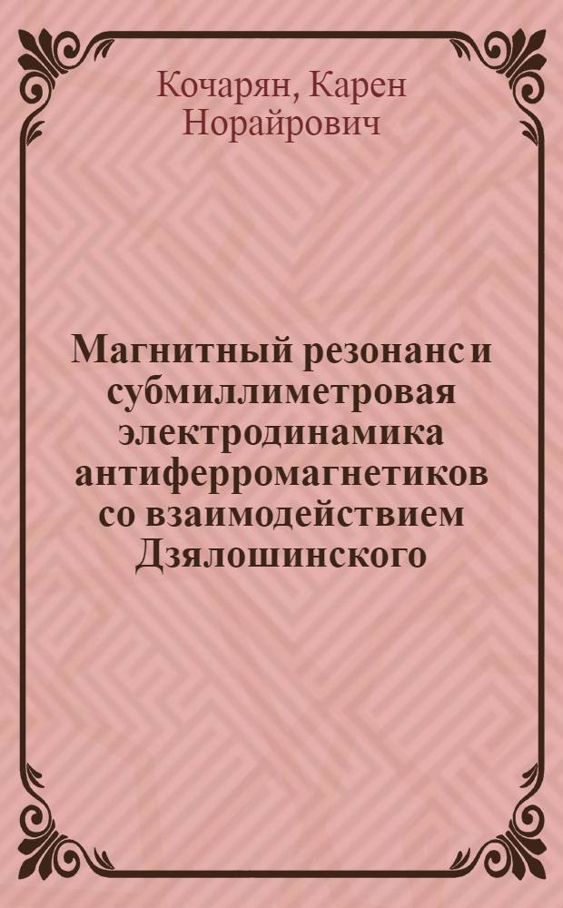 Магнитный резонанс и субмиллиметровая электродинамика антиферромагнетиков со взаимодействием Дзялошинского : Автореф. дис. на соиск. учен. степ. д.ф.-м.н