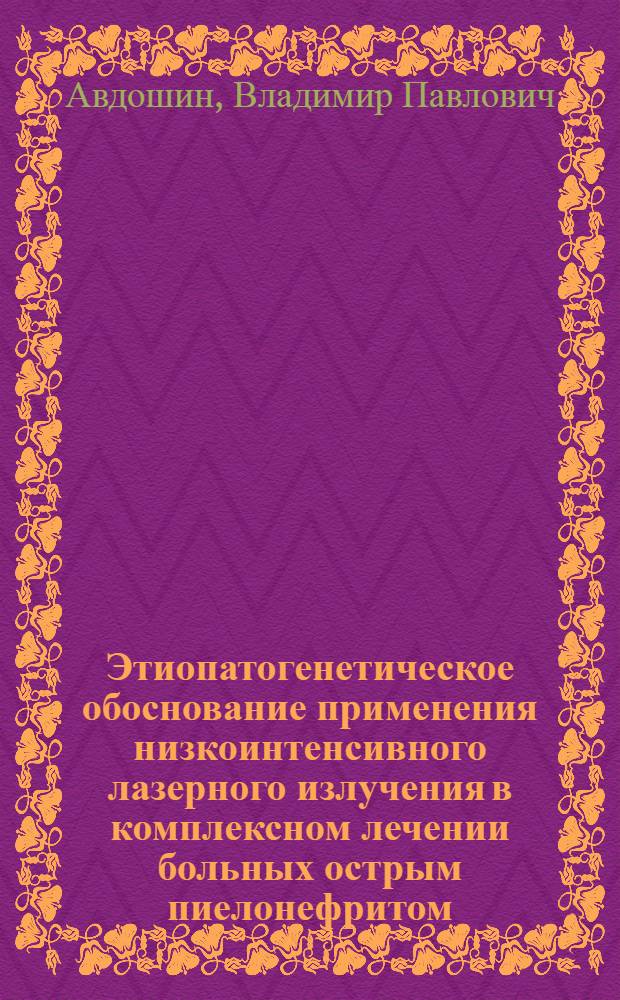 Этиопатогенетическое обоснование применения низкоинтенсивного лазерного излучения в комплексном лечении больных острым пиелонефритом : Автореф. дис. на соиск. учен. степ. д.м.н